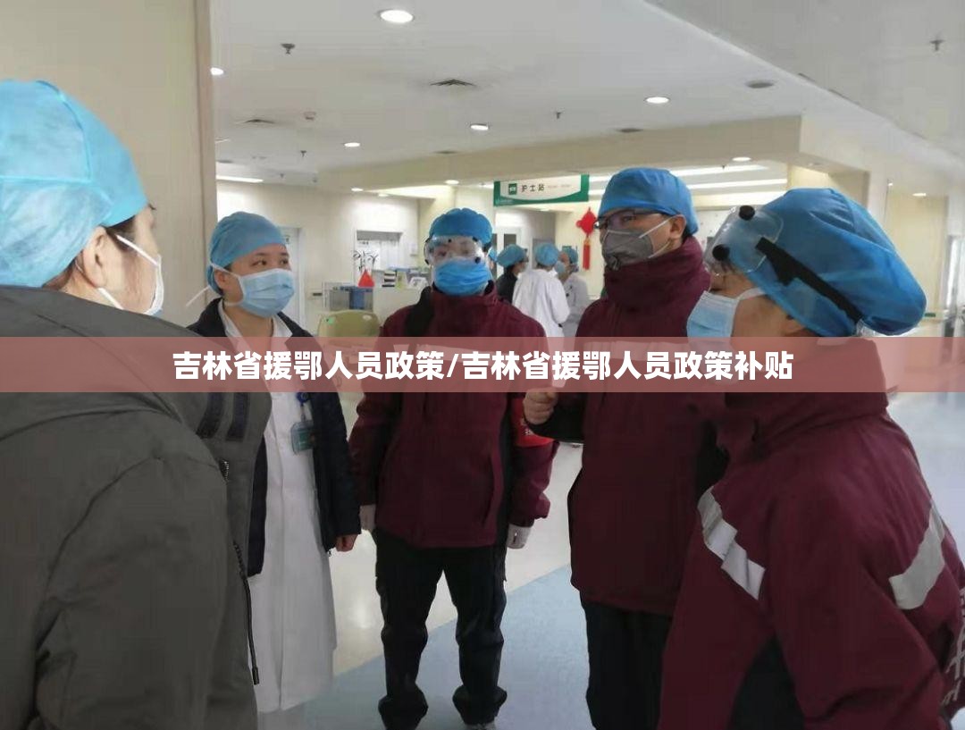 吉林省援鄂人员政策/吉林省援鄂人员政策补贴