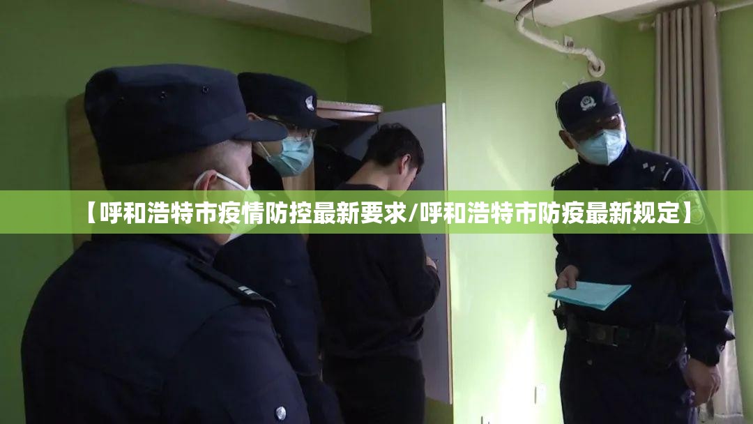 【呼和浩特市疫情防控最新要求/呼和浩特市防疫最新规定】