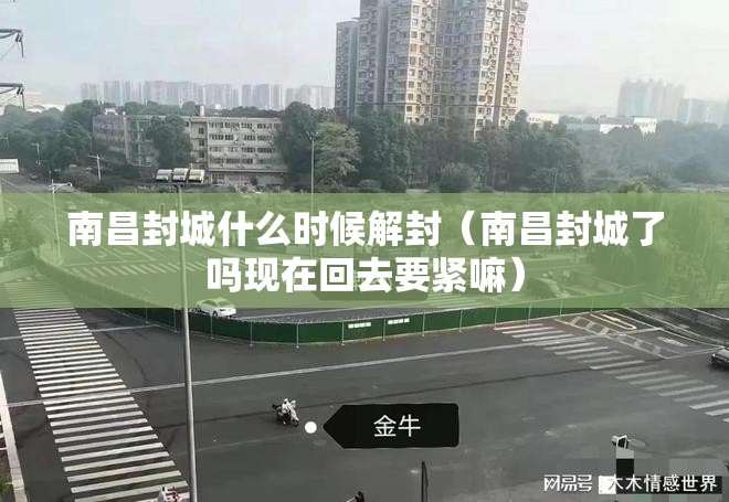 南昌封城什么时候解封（南昌封城了吗现在回去要紧嘛）
