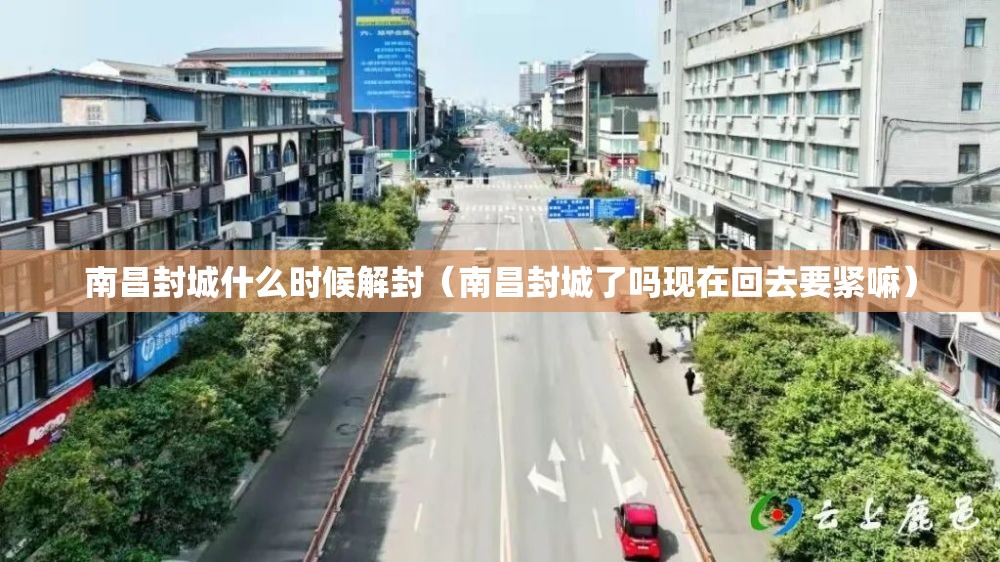 南昌封城什么时候解封（南昌封城了吗现在回去要紧嘛）
