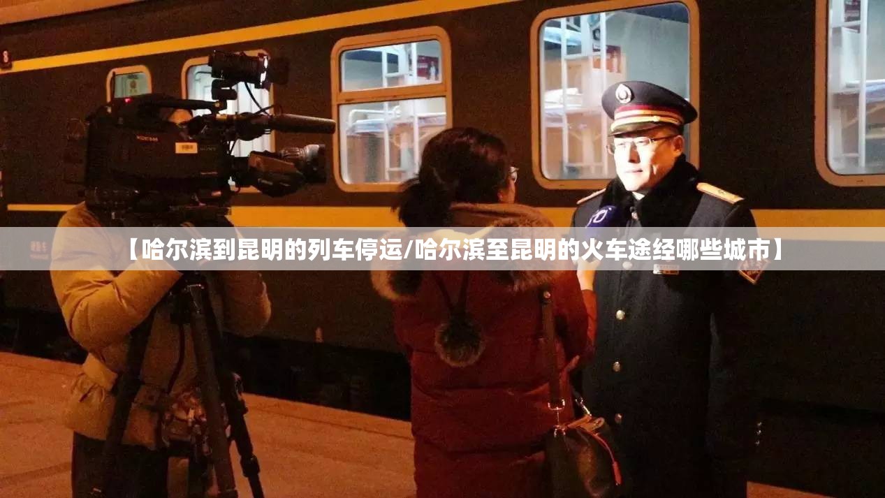 【哈尔滨到昆明的列车停运/哈尔滨至昆明的火车途经哪些城市】