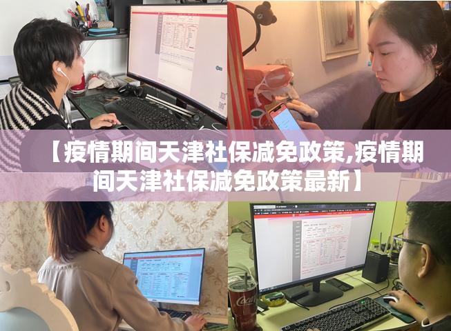【疫情期间天津社保减免政策,疫情期间天津社保减免政策最新】