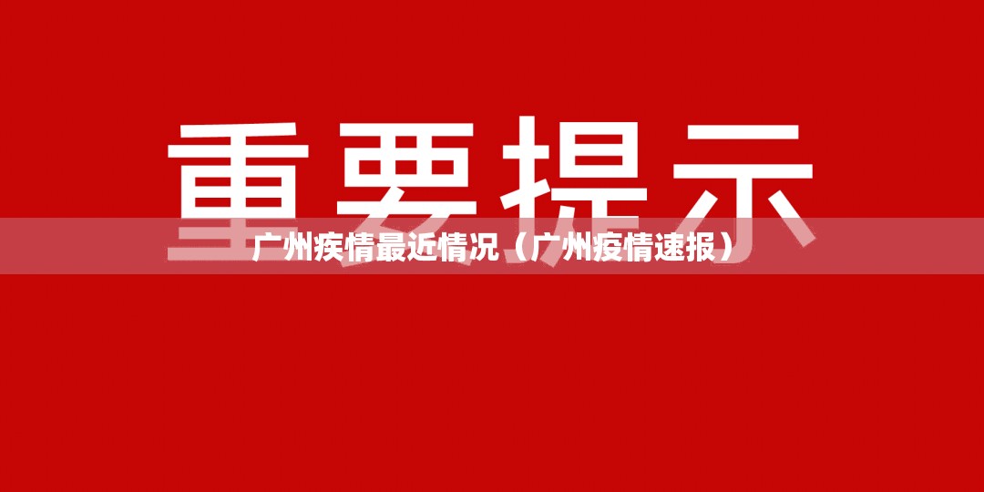 广州疾情最近情况（广州疫情速报）