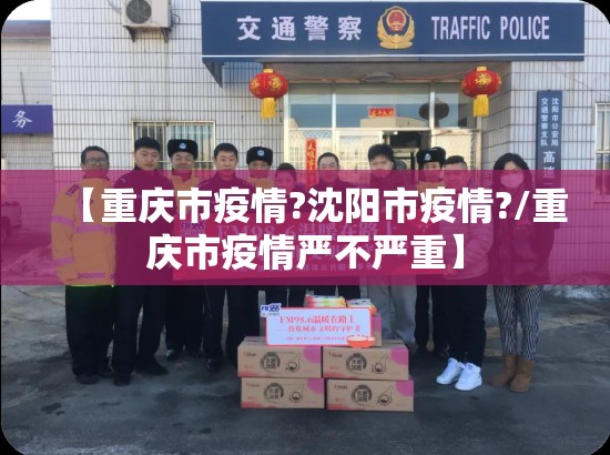 【重庆市疫情?沈阳市疫情?/重庆市疫情严不严重】