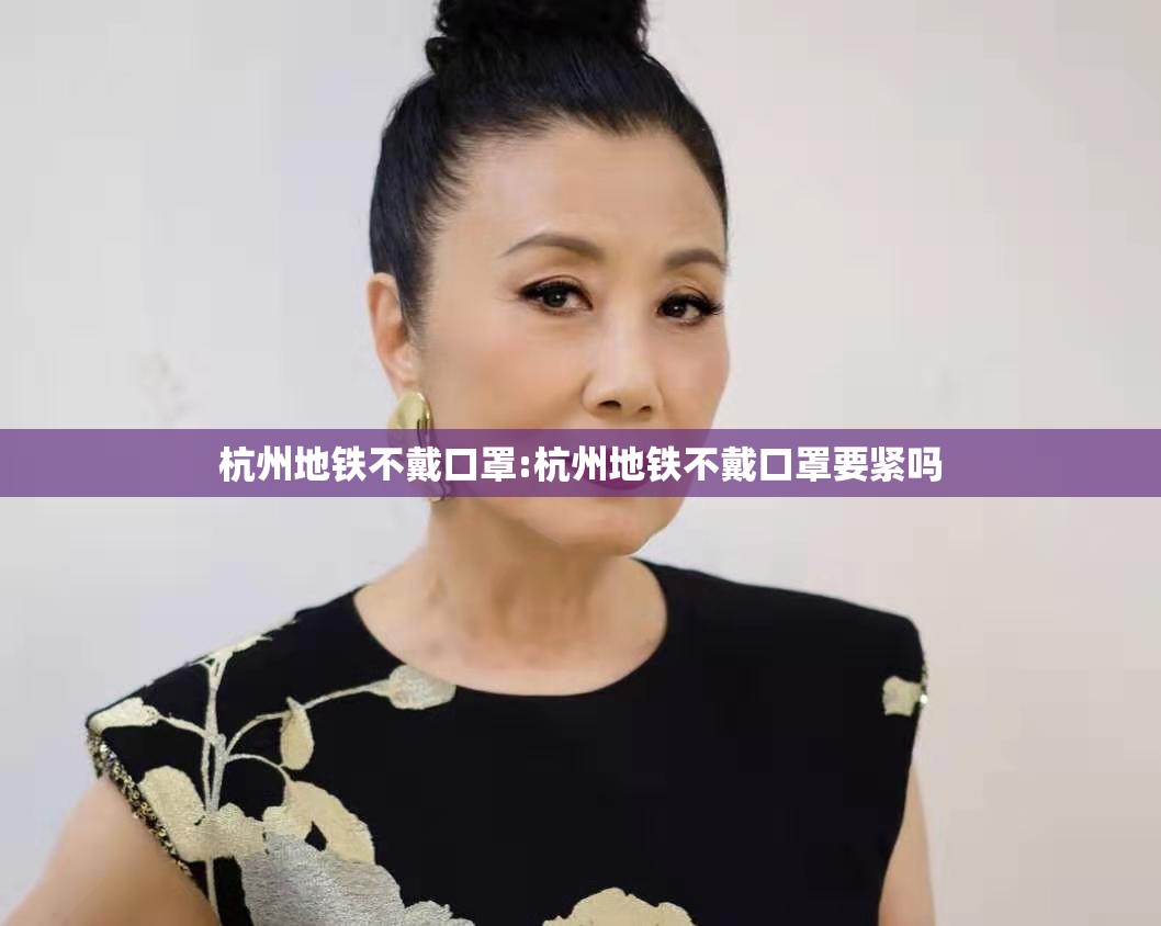 杭州地铁不戴口罩:杭州地铁不戴口罩要紧吗
