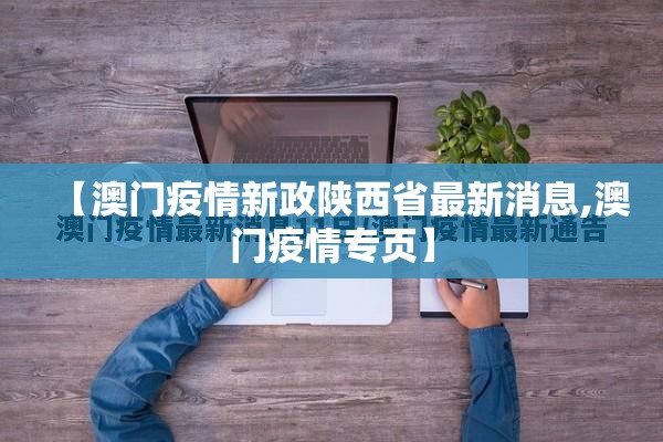 【澳门疫情新政陕西省最新消息,澳门疫情专页】