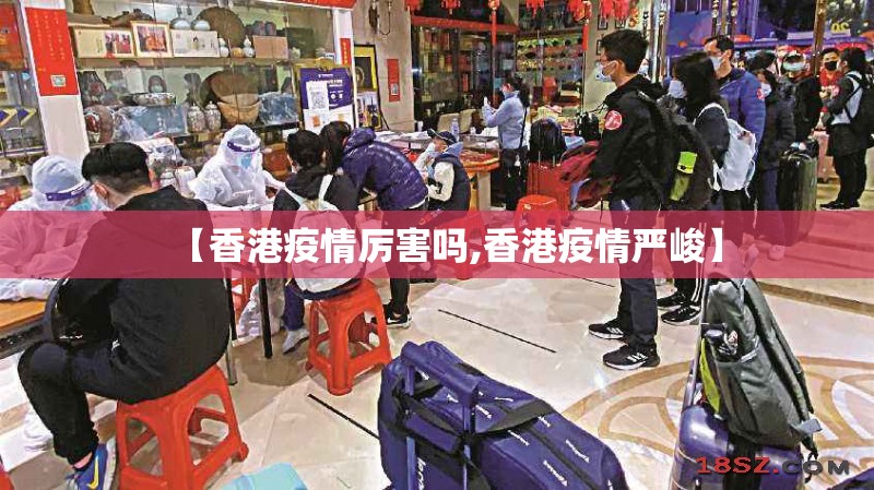 【香港疫情厉害吗,香港疫情严峻】
