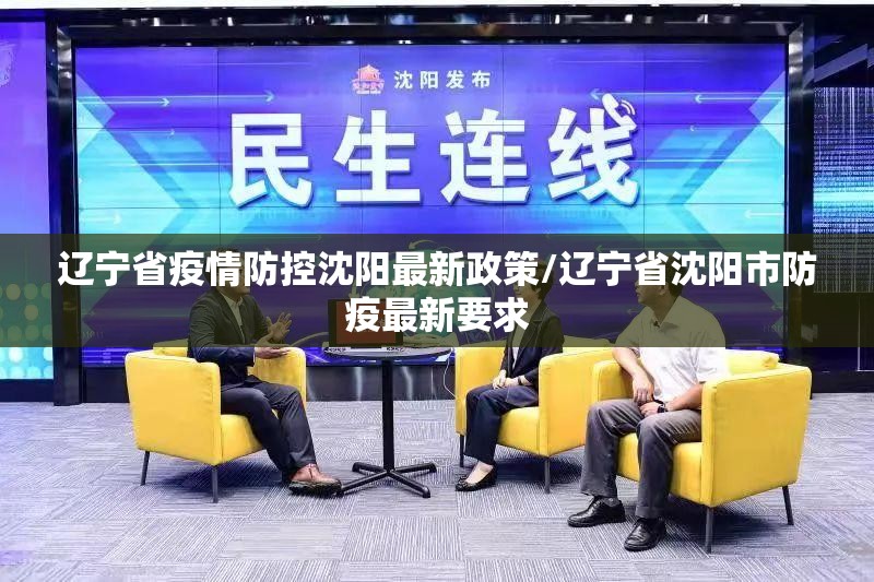 辽宁省疫情防控沈阳最新政策/辽宁省沈阳市防疫最新要求