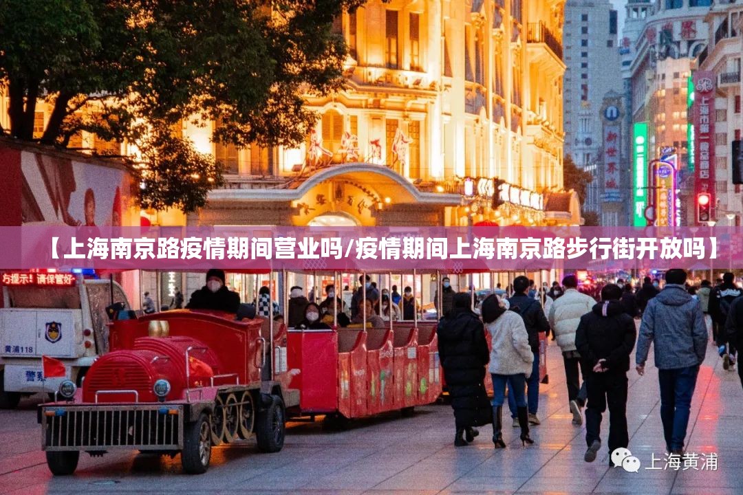 【上海南京路疫情期间营业吗/疫情期间上海南京路步行街开放吗】