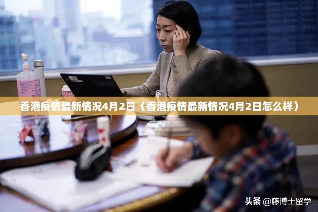 香港疫情最新情况4月2日（香港疫情最新情况4月2日怎么样）