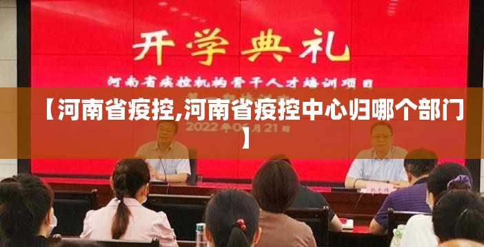 【河南省疫控,河南省疫控中心归哪个部门】