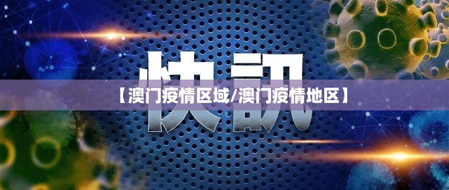 【澳门疫情区域/澳门疫情地区】