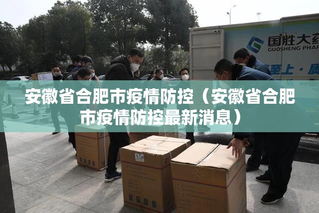 安徽省合肥市疫情防控（安徽省合肥市疫情防控最新消息）