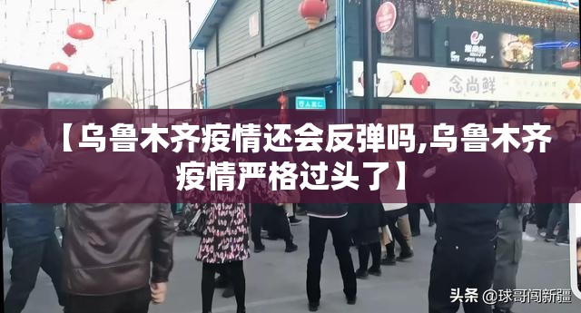 【乌鲁木齐疫情还会反弹吗,乌鲁木齐疫情严格过头了】