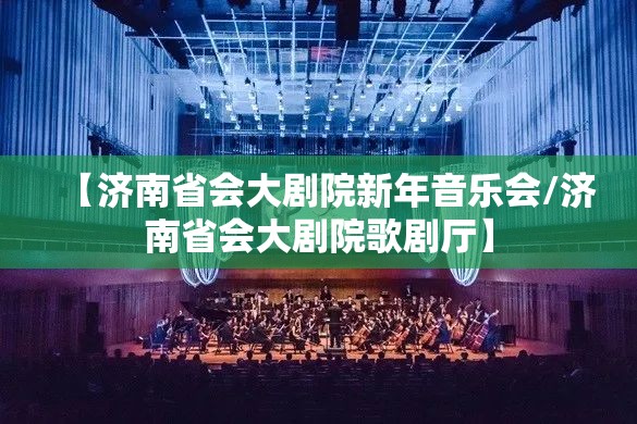 【济南省会大剧院新年音乐会/济南省会大剧院歌剧厅】