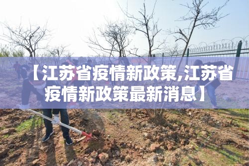 【江苏省疫情新政策,江苏省疫情新政策最新消息】