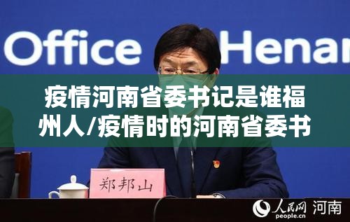 疫情河南省委书记是谁福州人/疫情时的河南省委书记