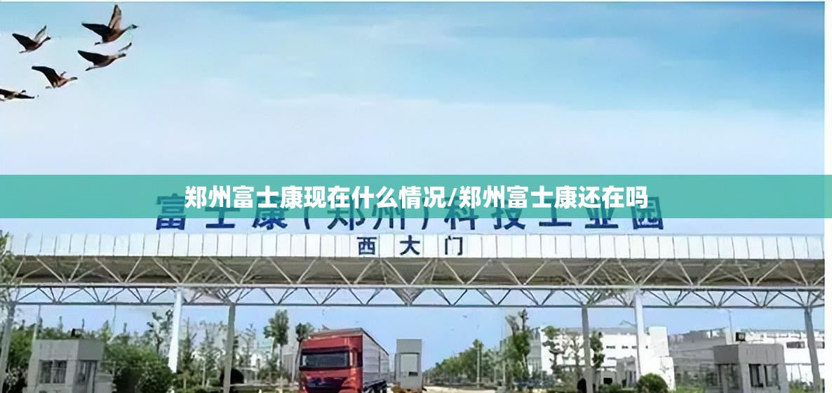 郑州富士康现在什么情况/郑州富士康还在吗