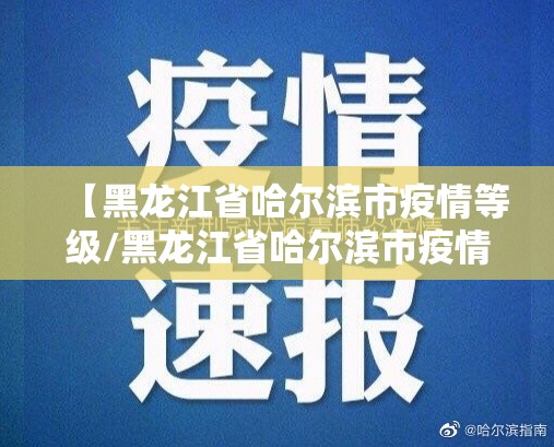 【黑龙江省哈尔滨市疫情等级/黑龙江省哈尔滨市疫情是几级】