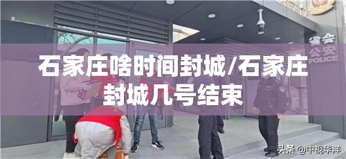 石家庄啥时间封城/石家庄封城几号结束