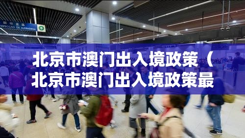 北京市澳门出入境政策（北京市澳门出入境政策最新）