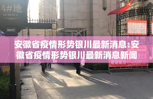安徽省疫情形势银川最新消息:安徽省疫情形势银川最新消息新闻