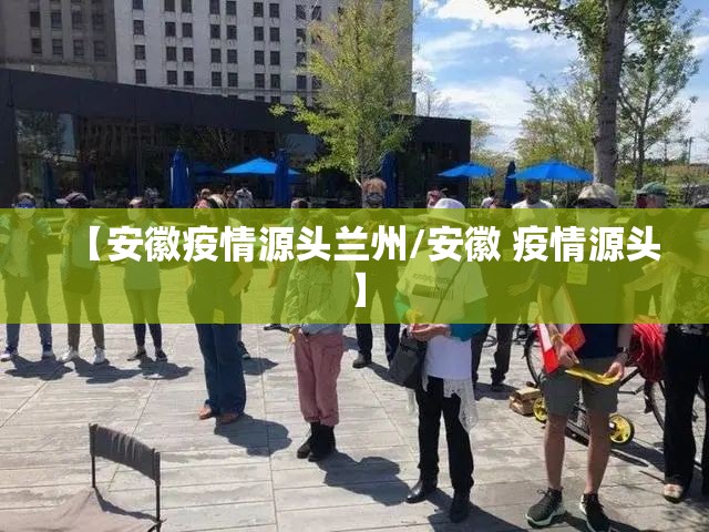 【安徽疫情源头兰州/安徽 疫情源头】
