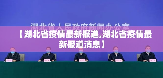 【湖北省疫情最新报道,湖北省疫情最新报道消息】