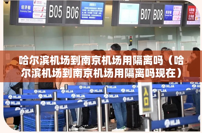 哈尔滨机场到南京机场用隔离吗（哈尔滨机场到南京机场用隔离吗现在）