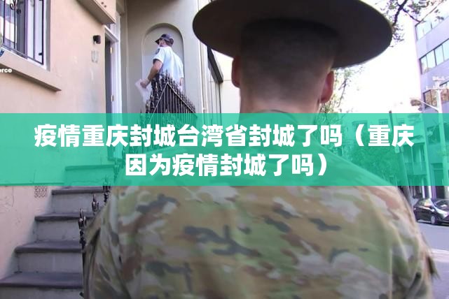疫情重庆封城台湾省封城了吗（重庆因为疫情封城了吗）