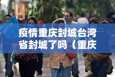 疫情重庆封城台湾省封城了吗（重庆因为疫情封城了吗）
