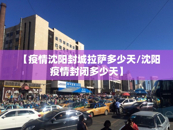 【疫情沈阳封城拉萨多少天/沈阳疫情封闭多少天】