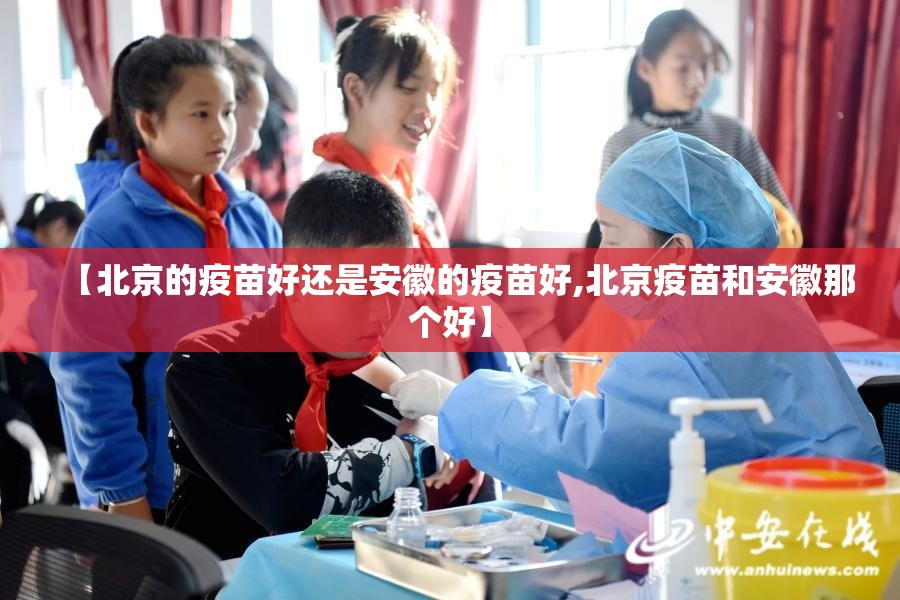【北京的疫苗好还是安徽的疫苗好,北京疫苗和安徽那个好】