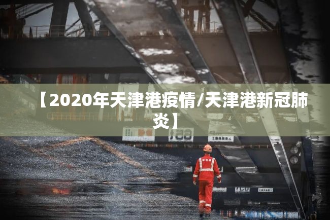 【2020年天津港疫情/天津港新冠肺炎】