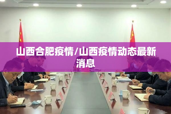 山西合肥疫情/山西疫情动态最新消息