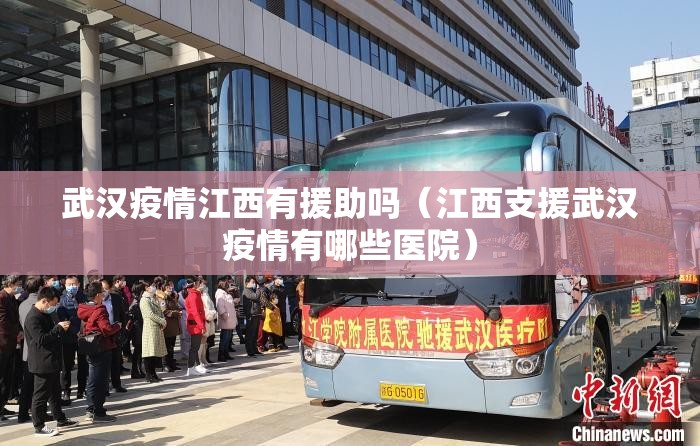 武汉疫情江西有援助吗（江西支援武汉疫情有哪些医院）