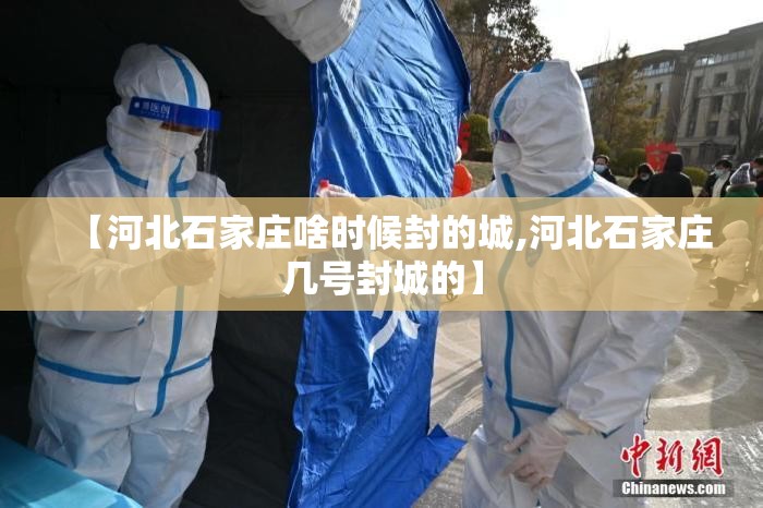 【河北石家庄啥时候封的城,河北石家庄几号封城的】