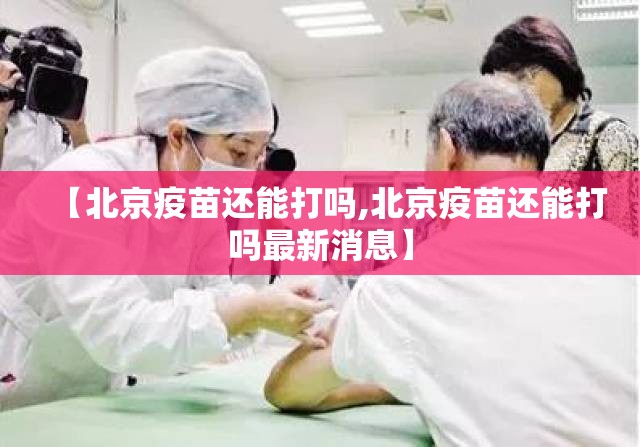 【北京疫苗还能打吗,北京疫苗还能打吗最新消息】