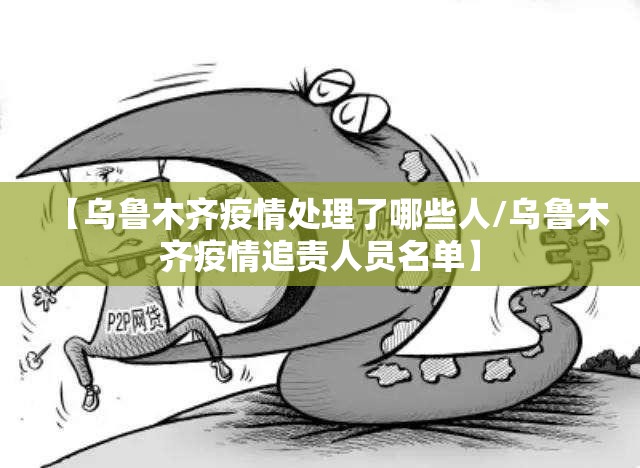 【乌鲁木齐疫情处理了哪些人/乌鲁木齐疫情追责人员名单】