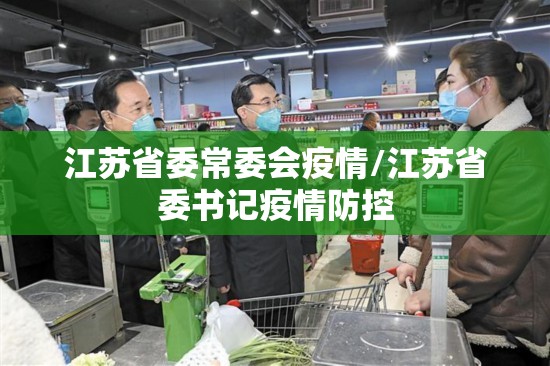 江苏省委常委会疫情/江苏省委书记疫情防控