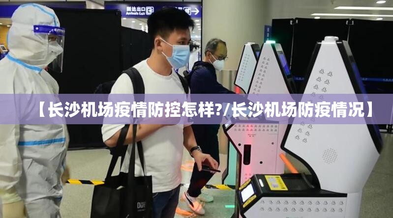 【长沙机场疫情防控怎样?/长沙机场防疫情况】