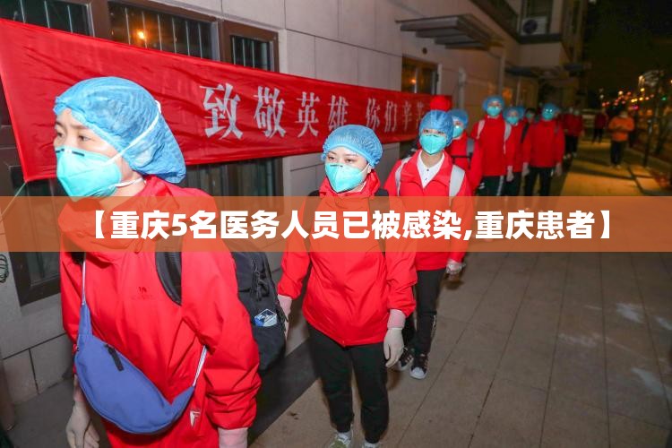 【重庆5名医务人员已被感染,重庆患者】