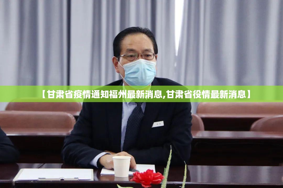 【甘肃省疫情通知福州最新消息,甘肃省役情最新消息】