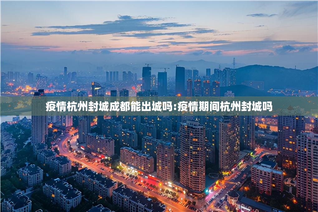 疫情杭州封城成都能出城吗:疫情期间杭州封城吗