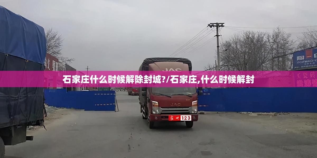 石家庄什么时候解除封城?/石家庄,什么时候解封