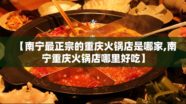 【南宁最正宗的重庆火锅店是哪家,南宁重庆火锅店哪里好吃】