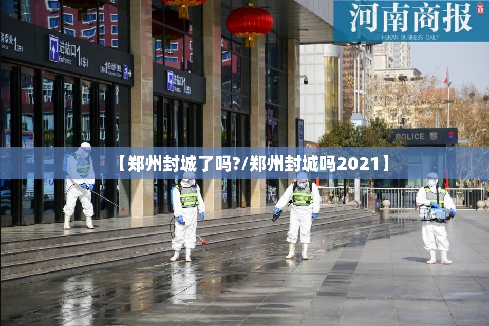 【郑州封城了吗?/郑州封城吗2021】