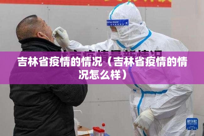 吉林省疫情的情况（吉林省疫情的情况怎么样）