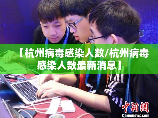 【杭州病毒感染人数/杭州病毒感染人数最新消息】