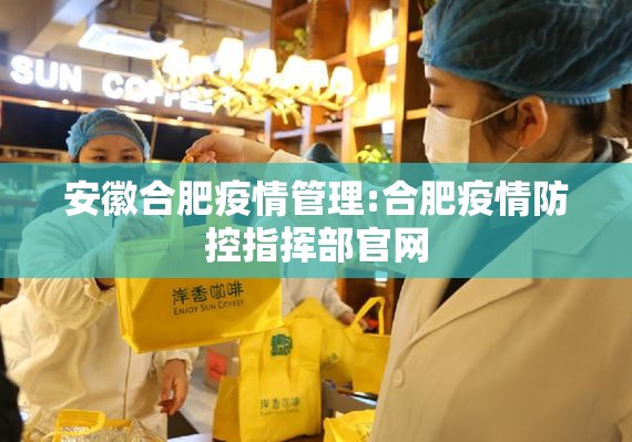 安徽合肥疫情管理:合肥疫情防控指挥部官网